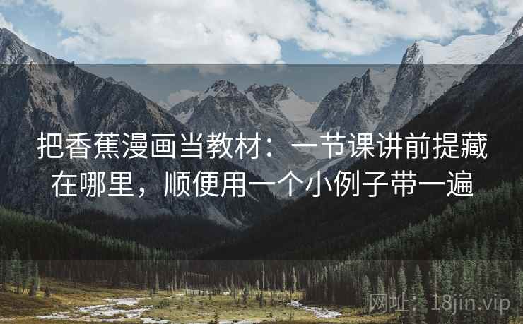 把香蕉漫画当教材:一节课讲前提藏在哪里,顺便用一个小例子带一遍 把香蕉漫画当教材:一节课讲前提藏在哪里,顺便用一个小例子带一遍