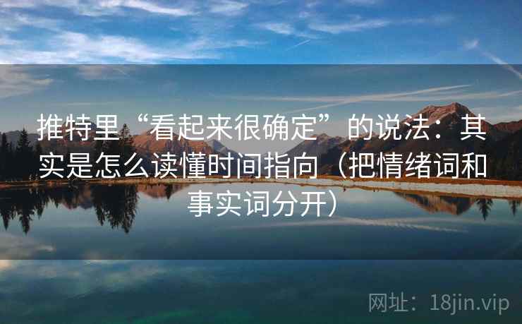 推特里“看起来很确定”的说法：其实是怎么读懂时间指向（把情绪词和事实词分开）